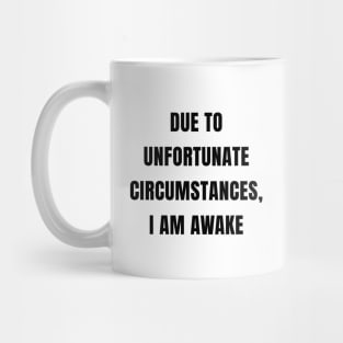 Due To Unfortunate Circumstances, I Am Awake Mug